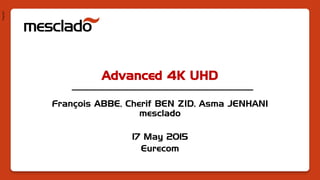 Pres1401
Advanced 4K UHD
François ABBE, Cherif BEN ZID, Asma JENHANI
mesclado
17 May 2015
Eurecom
 
