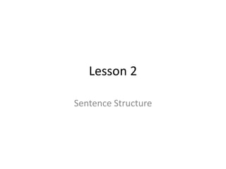 Lesson 2
Sentence Structure
 