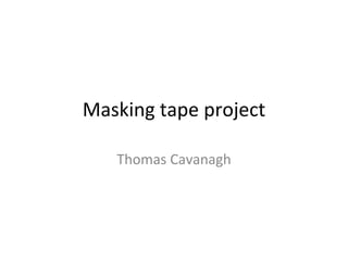 Masking tape project
Thomas Cavanagh
 