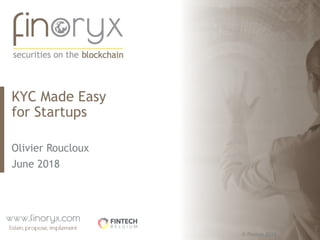 © finoryx 2018
KYC Made Easy
for Startups
Olivier Roucloux
June 2018
 