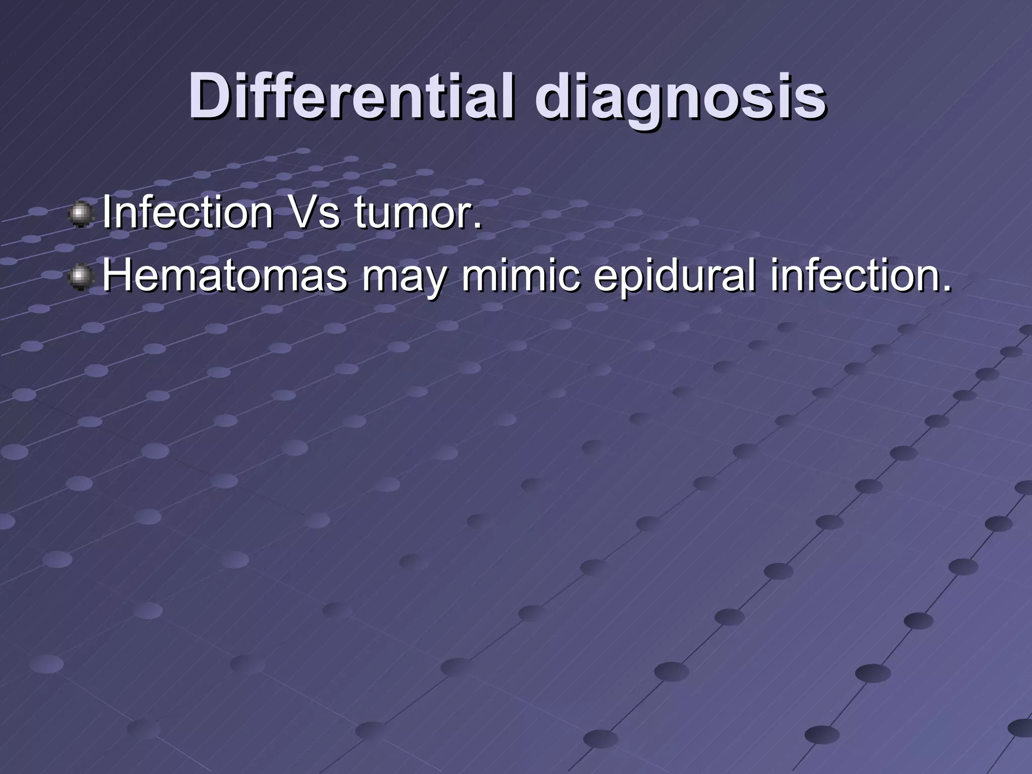 Differential diagnosis   Infection Vs tumor.  Hematomas may mimic epidural infection. 
