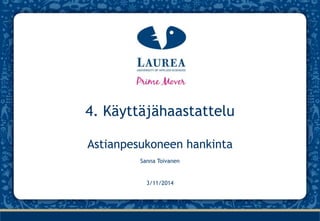 4. Käyttäjähaastattelu
Astianpesukoneen hankinta
3/11/2014
Sanna Toivanen
 