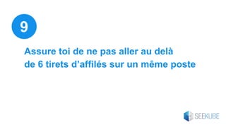 Assure toi de ne pas aller au delà
de 6 tirets d’affilés sur un même poste
9
 