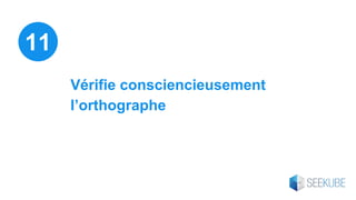 Vérifie consciencieusement
l’orthographe
11
 