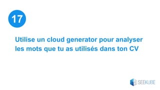 Utilise un cloud generator pour analyser
les mots que tu as utilisés dans ton CV
17
 