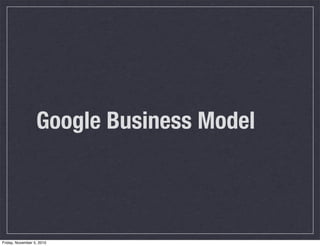 Google Business Model
Friday, November 5, 2010
 