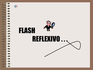 FLASH  REFLEXIVO . . . 