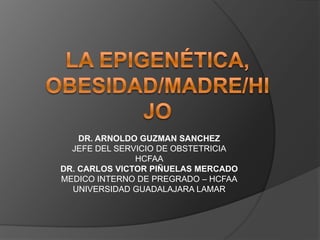 DR. ARNOLDO GUZMAN SANCHEZ
JEFE DEL SERVICIO DE OBSTETRICIA
HCFAA
DR. CARLOS VICTOR PIÑUELAS MERCADO
MEDICO INTERNO DE PREGRADO – HCFAA
UNIVERSIDAD GUADALAJARA LAMAR
 