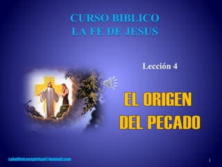1
Lección 4
saludfisicoespiritual@hotmail.com
CURSO BIBLICO
LA FE DE JESUS
 
