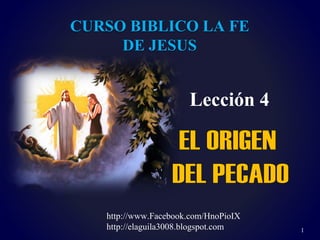 1
Lección 4
CURSO BIBLICO LA FE
DE JESUS
http://www.Facebook.com/HnoPioIX
http://elaguila3008.blogspot.com
 