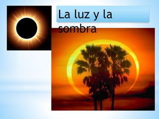 La luz y la
sombra
 