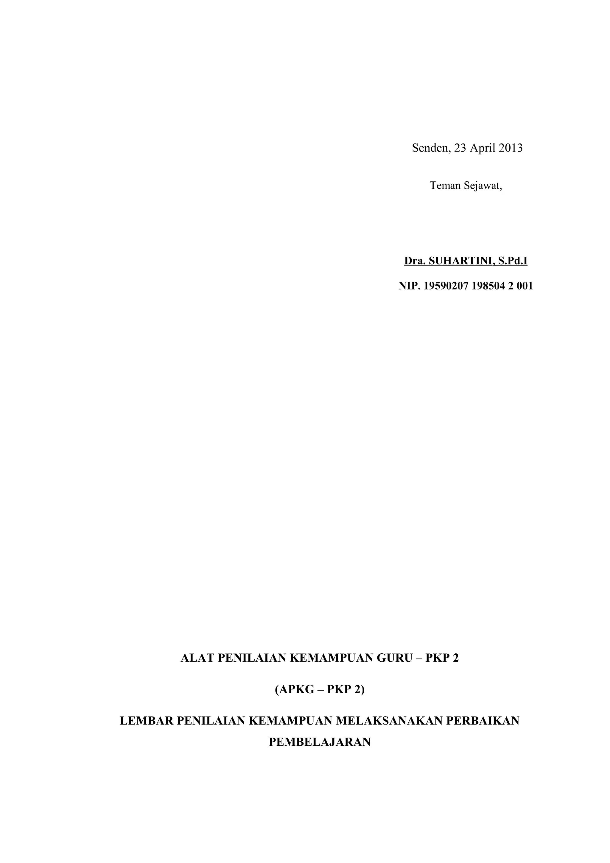 Senden, 23 April 2013
ALAT PENILAIAN KEMAMPUAN GURU – PKP 2
(APKG – PKP 2)
LEMBAR PENILAIAN KEMAMPUAN MELAKSANAKAN PERBAIKAN
PEMBELAJARAN
Teman Sejawat,
Dra. SUHARTINI, S.Pd.I
NIP. 19590207 198504 2 001
 
