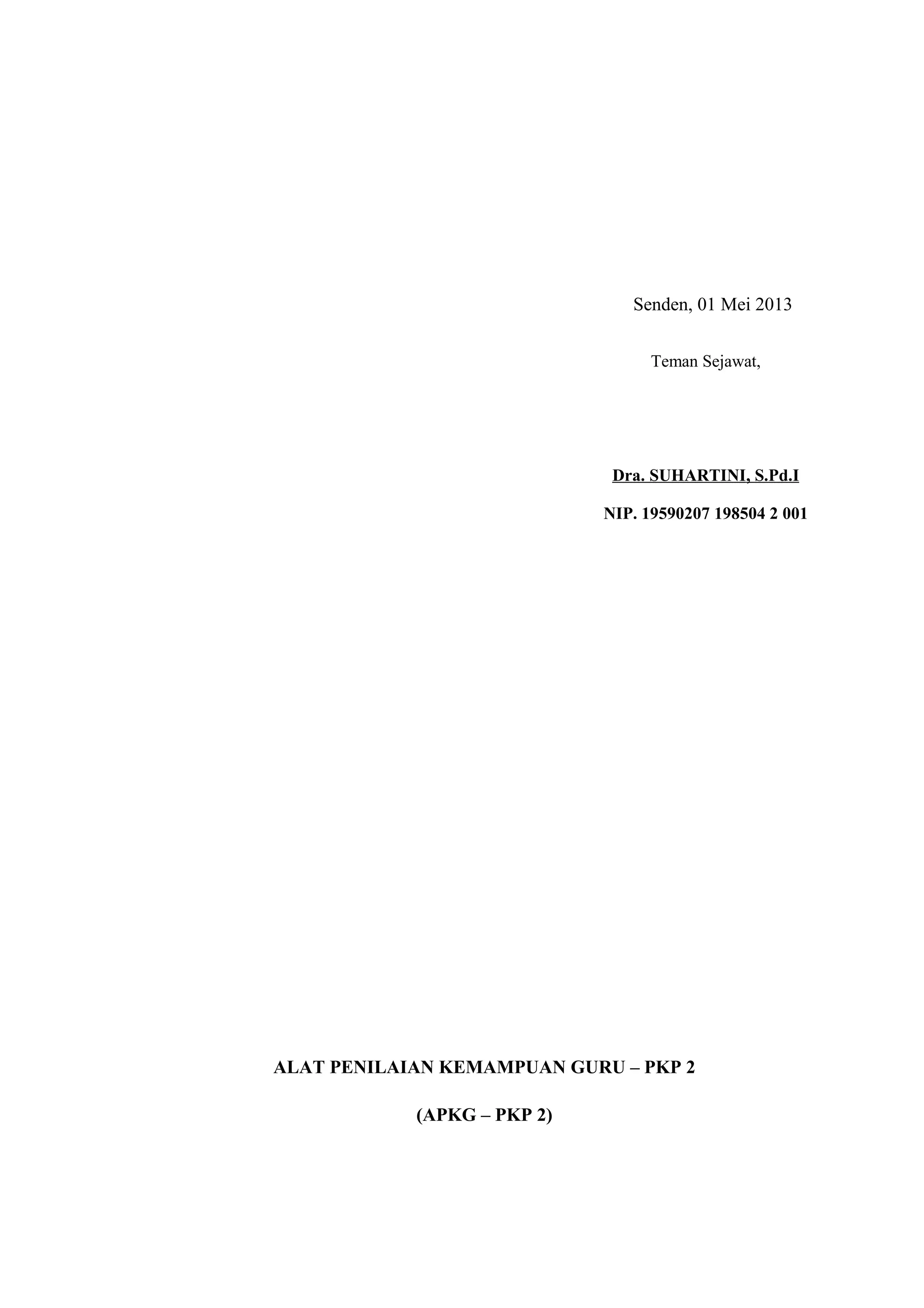 Senden, 01 Mei 2013
ALAT PENILAIAN KEMAMPUAN GURU – PKP 2
(APKG – PKP 2)
Teman Sejawat,
Dra. SUHARTINI, S.Pd.I
NIP. 19590207 198504 2 001
 