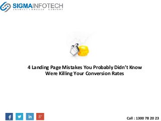 4 Landing Page Mistakes You Probably Didn’t Know
Were Killing Your Conversion Rates
Call : 1300 78 20 23
 