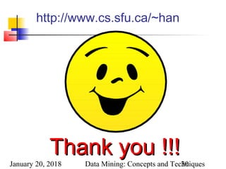 January 20, 2018 Data Mining: Concepts and Techniques30
http://www.cs.sfu.ca/~han
Thank you !!!Thank you !!!
 