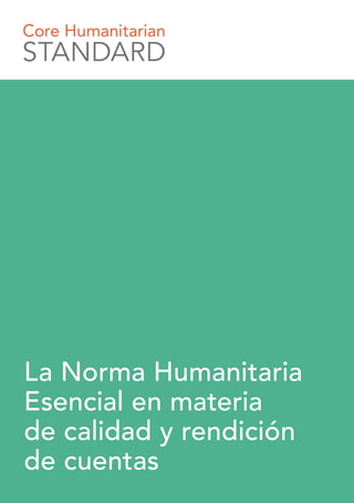 Core Humanitarian
STANDARD
La Norma Humanitaria
Esencial en materia
de calidad y rendición
de cuentas
 