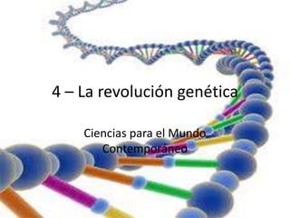 4 – La revolución genética

    Ciencias para el Mundo
       Contemporáneo
 