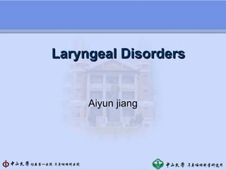 Laryngeal Disorders Aiyun jiang 