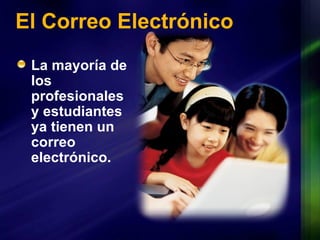 El Correo Electrónico La mayoría de los profesionales y estudiantes ya tienen un correo electrónico. 
