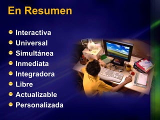 En Resumen Interactiva  Universal  Simultánea  Inmediata  Integradora  Libre  Actualizable  Personalizada  