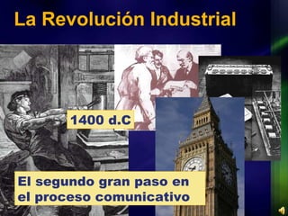 La Revolución Industrial 1400 d.C El segundo gran paso en el proceso comunicativo 