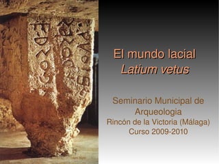 El mundo lacial Latium vetus Seminario Municipal de Arqueologia Rincón de la Victoria (Málaga) Curso 2009-2010 Lapis Niger 