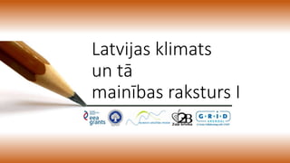 Latvijas klimats
un tā
mainības raksturs I
 