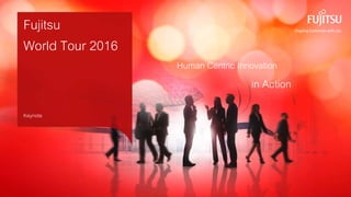 0INTERNAL USE ONLYINTERNAL USE ONLY © Copyright 2016 FUJITSU
Human Centric Innovation
in Action
Fujitsu
World Tour 2016
Keynote
 