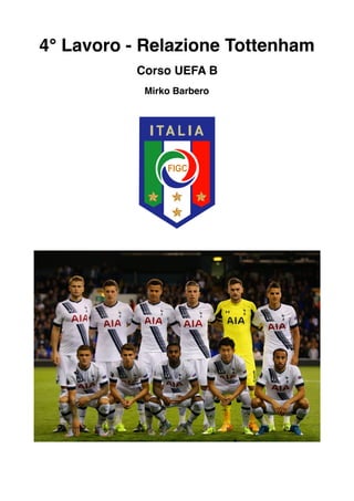 4° Lavoro - Relazione Tottenham
Corso UEFA B
Mirko Barbero
 
 