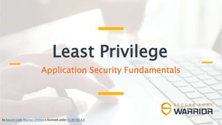 Least Privilege
Application Security Fundamentals
by Secure Code Warrior Limited is licensed under CC BY-ND 4.0
 