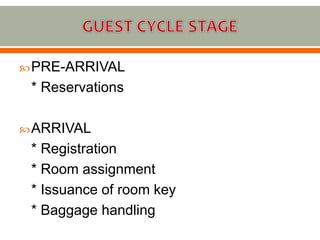 PRE-ARRIVAL
* Reservations
ARRIVAL
* Registration
* Room assignment
* Issuance of room key
* Baggage handling
 