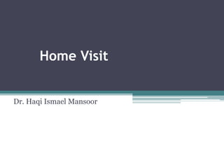 Home Visit
Dr. Haqi Ismael Mansoor
 