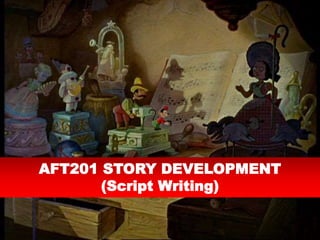 AFT201 STORY DEVELOPMENT
(Script Writing)
 