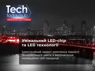 Образец подзаголовка
Унікальний LED-chip
та LED технології
Інвестиційний проект комплекса повного
технологічного циклу з в...