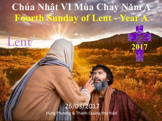 Chúa Nhật VI Mùa Chay Năm A
Fourth Sunday of Lent - Year A
26/03/2017
Hùng Phương & Thanh Quảng thự hiện`
2017
 