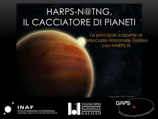 HARPS-N@TNG,
IL CACCIATORE DI PIANETI
Le principali scoperte al
Telescopio Nazionale Galileo
con HARPS-N
 
