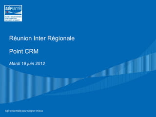 Réunion Inter Régionale

Point CRM
Mardi 19 juin 2012
 