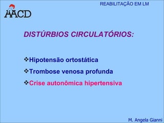 DISTÚRBIOS CIRCULATÓRIOS: Hipotensão ortostática Trombose venosa profunda Crise autonômica hipertensiva 
