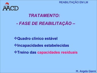 TRATAMENTO: - FASE DE REABILITAÇÃO –  Quadro clínico estável Incapacidades estabelecidas Treino das  capacidades residuais 