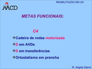 METAS FUNCIONAIS: C4 Cadeira de rodas  motorizada D  em AVDs D  em transferências Ortostatismo em prancha 