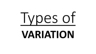 Types of
VARIATION
 