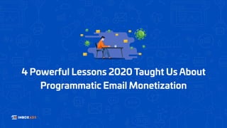 4 Powerful Lessons 2020 Taught Us About
Programmatic Email Monetization
 