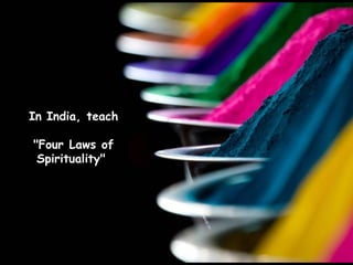 In India, teach &quot;Four Laws of Spirituality&quot;  