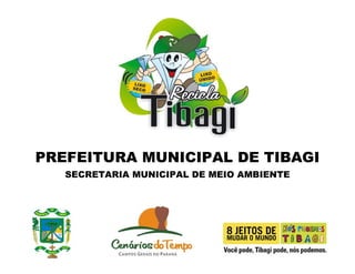 PREFEITURA MUNICIPAL DE TIBAGI
SECRETARIA MUNICIPAL DE MEIO AMBIENTE
 