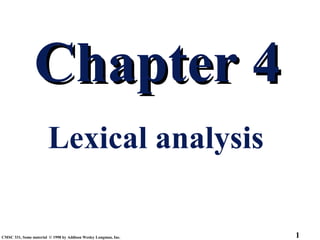 Chapter 4
                        Lexical analysis

CMSC 331, Some material © 1998 by Addison Wesley Longman, Inc.   1
 