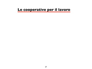 Le cooperative per il lavoro




              27
 