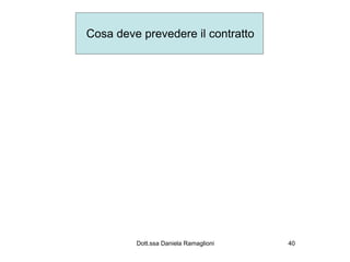 Cosa deve prevedere il contratto




         Dott.ssa Daniela Ramaglioni   40
 