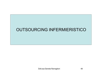 OUTSOURCING INFERMIERISTICO




        Dott.ssa Daniela Ramaglioni   48
 