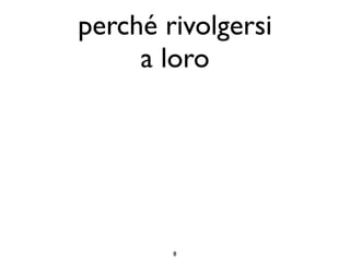 perché rivolgersi
     a loro




        8
 