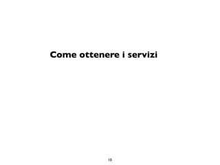 Come ottenere i servizi




            10
 